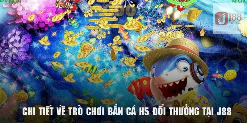 Tìm hiểu chi tiết về trò chơi bắn cá H5 đổi thưởng 