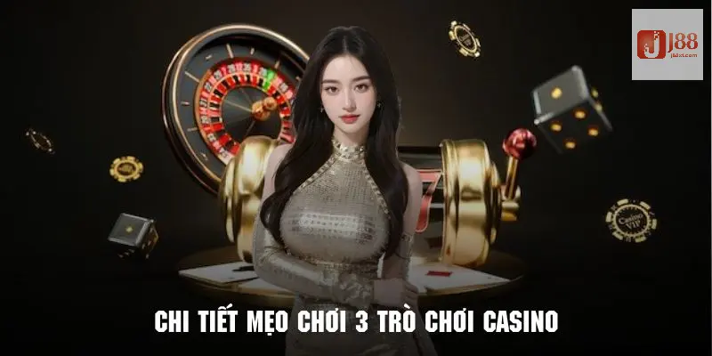 Tìm hiểu chi tiết mẹo chơi 3 trò chơi casino J88