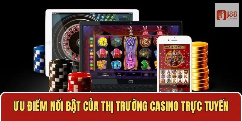 Nhận định thị trường Casino trực tuyến với các ưu điểm nổi bật