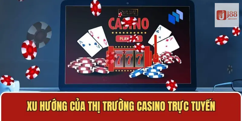 Nhận định thị trường Casino trực tuyến với xu thế phát triển