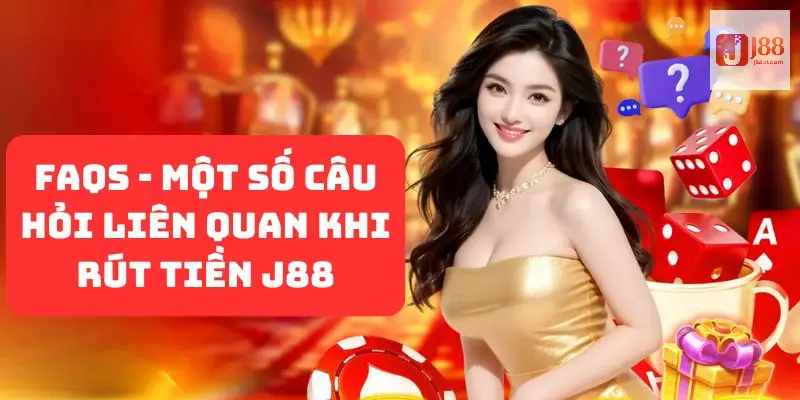 Vài thắc mắc phổ biến về quy trình rút tiền J88