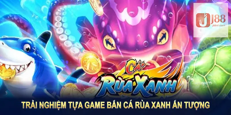 Trải nghiệm tựa game bắn cá Rùa Xanh ấn tượng